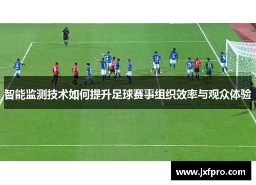 智能监测技术如何提升足球赛事组织效率与观众体验
